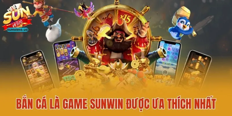 Bắn cá là game Sunwin được ưa thích nhất