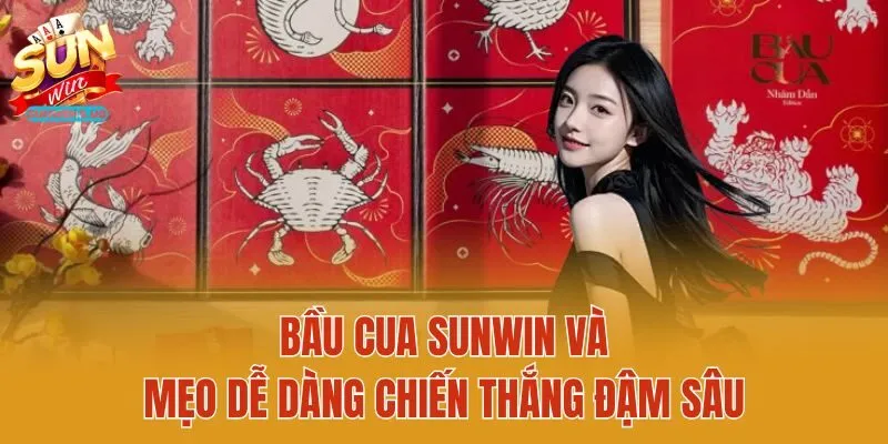 Bầu cua Sunwin và mẹo dễ dàng chiến thắng đậm sâu