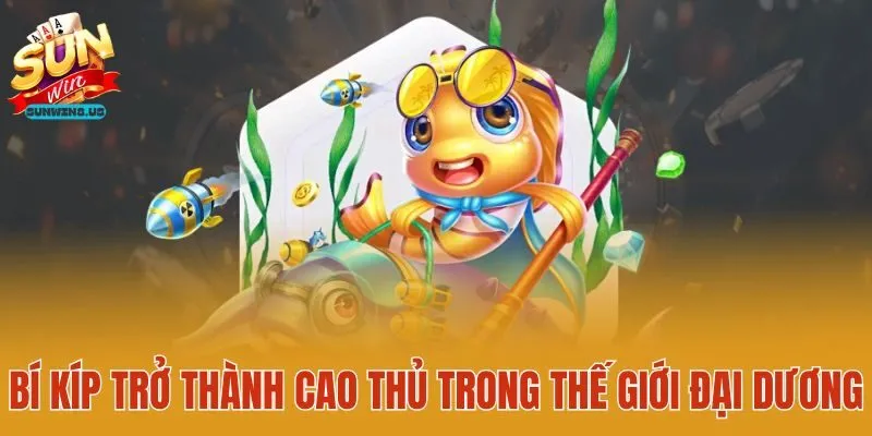 Bí kíp trở thành cao thủ trong thế giới đại dương