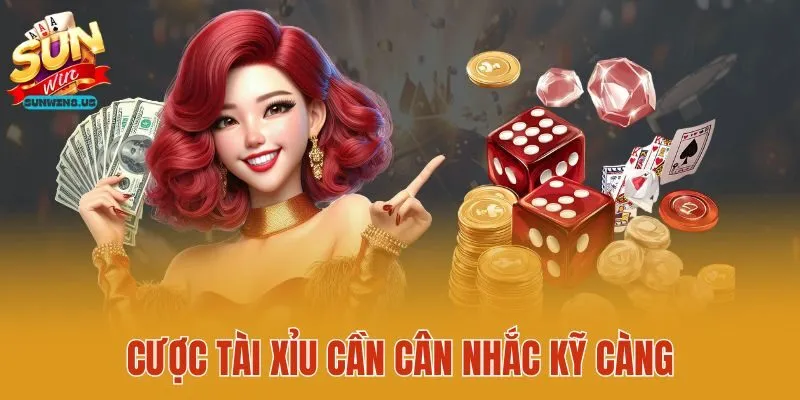 Cược tài xỉu cần cân nhắc kỹ càng 