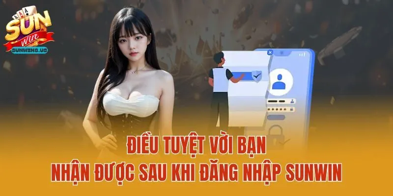 Điều tuyệt vời bạn nhận được sau khi đăng nhập Sunwin