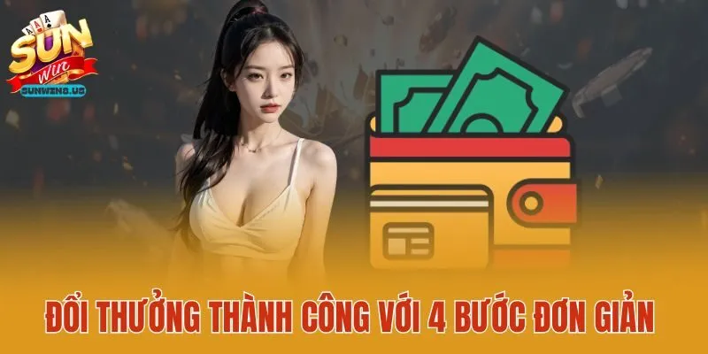 Đổi thưởng thành công với 4 bước đơn giản