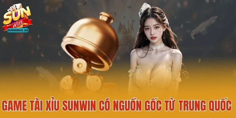 Game tài xỉu Sunwin có nguồn gốc từ Trung Quốc