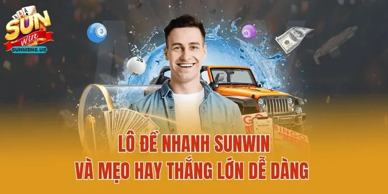 Lô đề nhanh Sunwin và mẹo hay thắng lớn dễ dàng