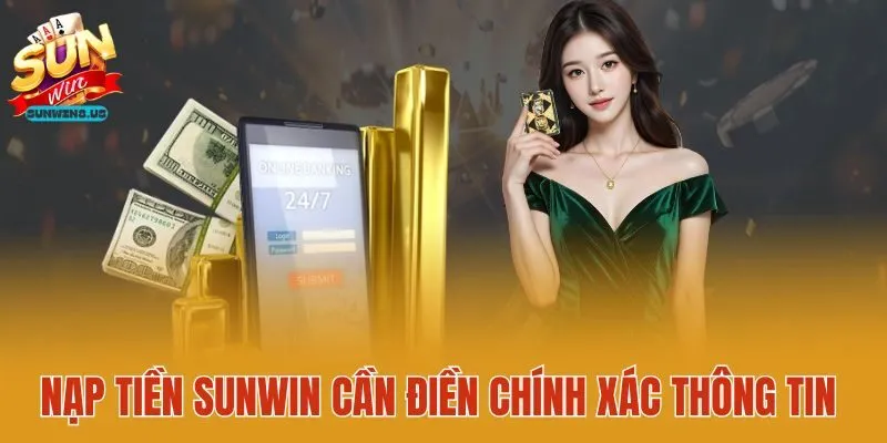 Nạp tiền Sunwin cần điền chính xác thông tin