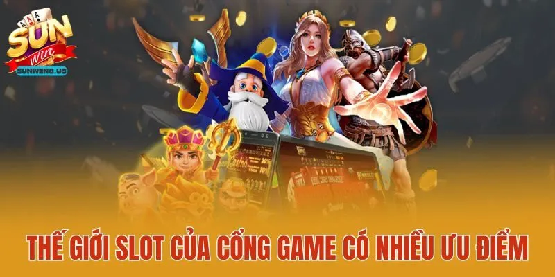 Thế giới slot của cổng game có nhiều ưu điểm