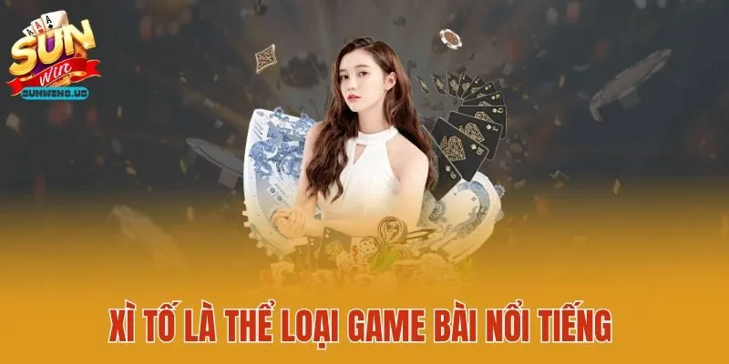 Xì tố là thể loại game bài nổi tiếng